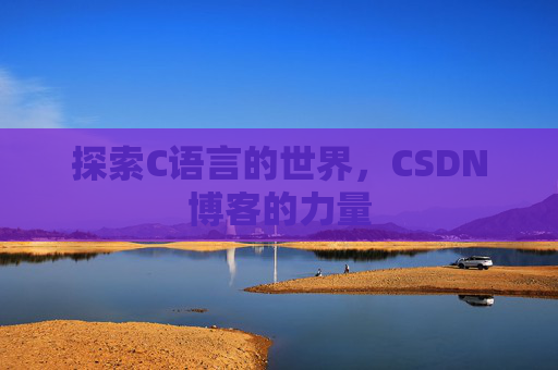 探索C语言的世界，CSDN博客的力量
